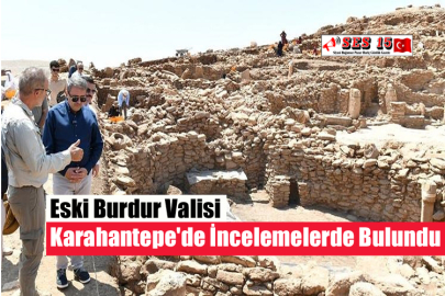 Eski Burdur Valisi Karahantepe'de İncelemelerde Bulundu