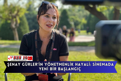 Şenay Gürler'in Yönetmenlik Hayali: Sinemada Yeni Bir Başlangıç