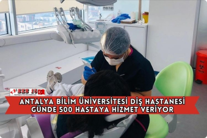 Antalya Bilim Üniversitesi Diş Hastanesi Günde 500 Hastaya Hizmet Veriyor