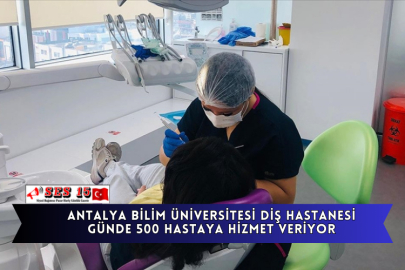 Antalya Bilim Üniversitesi Diş Hastanesi Günde 500 Hastaya Hizmet Veriyor