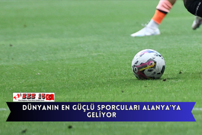 Dünyanın En Güçlü Sporcuları Alanya'ya Geliyor