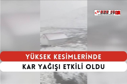 Yüksek Kesimlerinde Kar Yağışı Etkili Oldu