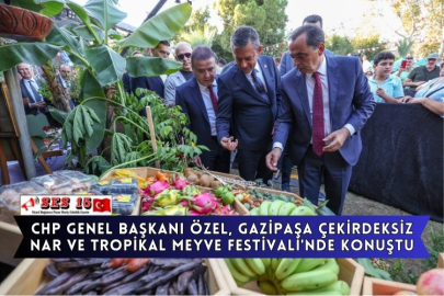 CHP Genel Başkanı Özel, Gazipaşa Çekirdeksiz Nar Ve Tropikal Meyve Festivali'nde Konuştu