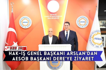 HAK-İŞ Genel Başkanı Arslan'dan AESOB Başkanı Dere'ye Ziyaret