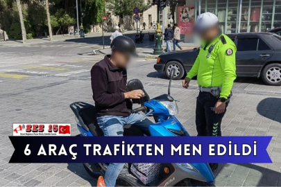 6 Araç Trafikten Men Edildi