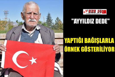 "AYYILDIZ DEDE"  YAPTIĞI BAĞIŞLARLA ÖRNEK GÖSTERİLİYOR