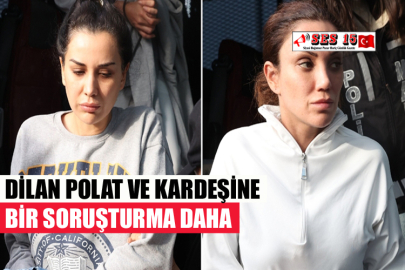 DİLAN POLAT VE KARDEŞİNE BİR SORUŞTURMA DAHA