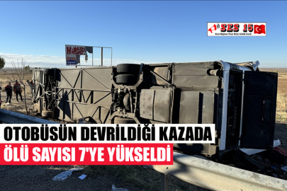 OTOBÜSÜN DEVRİLDİĞİ KAZADA ÖLÜ SAYISI 7'YE YÜKSELDİ