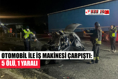 OTOMOBİL İLE İŞ MAKİNESİ ÇARPIŞTI: 5 ÖLÜ, 1 YARALI