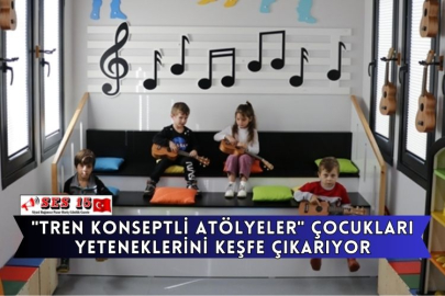 "Tren Konseptli Atölyeler" Çocukları Yeteneklerini Keşfe Çıkarıyor