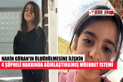 NARİN GÜRAN'IN ÖLDÜRÜLMESİNE İLİŞKİN 4 ŞÜPHELİ HAKKINDA AĞIRLAŞTIRILMIŞ MÜEBBET İSTEMİ