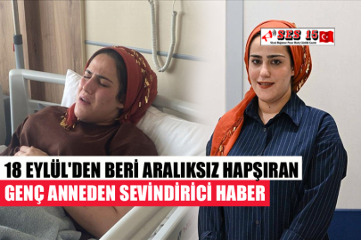 18 EYLÜL'DEN BERİ ARALIKSIZ HAPŞIRAN GENÇ ANNEDEN SEVİNDİRİCİ HABER