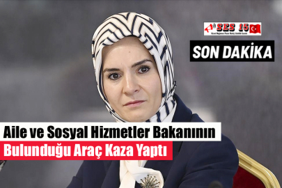 Aile ve Sosyal Hizmetler Bakanının Bulunduğu Araç Kaza Yaptı