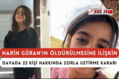 Narin Güran'ın Öldürülmesine İlişkin Davada 22 Kişi Hakkında Zorla Getirme Kararı