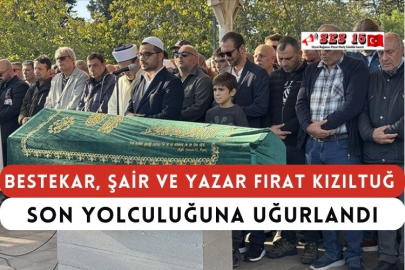 Bestekar, Şair ve Yazar Fırat Kızıltuğ Son Yolculuğuna Uğurlandı