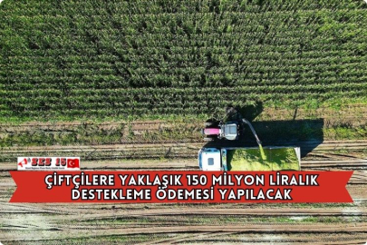 Çiftçilere Yaklaşık 150 Milyon Liralık Destekleme Ödemesi Yapılacak