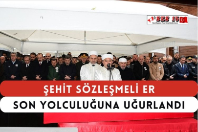 Şehit Sözleşmeli Er Son Yolculuğuna Uğurlandı