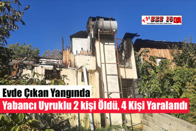 Evde Çıkan Yangında Yabancı Uyruklu 2 kişi Öldü, 4 Kişi Yaralandı