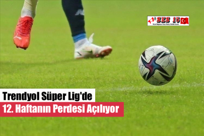 Trendyol Süper Lig'de 12. Haftanın Perdesi Açılıyor