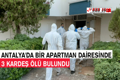 Antalya'da Bir Apartman Dairesinde 3 Kardeş Ölü Bulundu