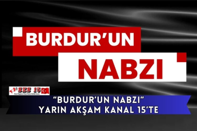 “Burdur’un Nabzı” Yarın Akşam Kanal 15’te