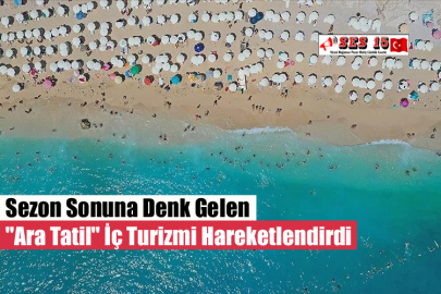 Sezon Sonuna Denk Gelen "Ara Tatil" İç Turizmi Hareketlendirdi