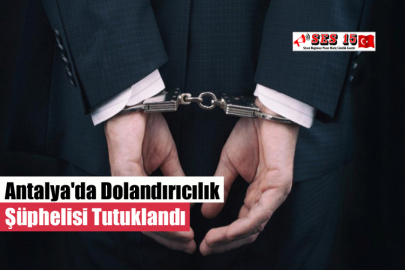 Antalya'da Dolandırıcılık Şüphelisi Tutuklandı