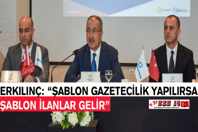 Erkılınç: “Şablon Gazetecilik Yapılırsa Şablon İlanlar Gelir”