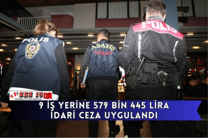 9 İş Yerine 579 Bin 445 Lira İdari Ceza Uygulandı