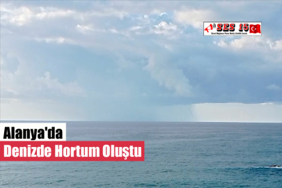 Alanya'da Denizde Hortum Oluştu