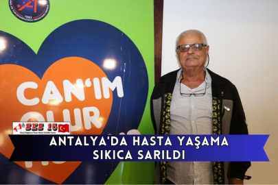 Antalya'da Hasta Yaşama Sıkıca Sarıldı