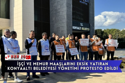 İşçi Ve Memur Maaşlarını Eksik Yatıran Konyaaltı Belediyesi Yönetimi Protesto Edildi