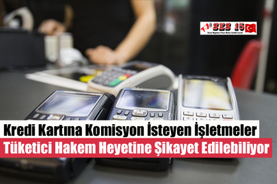 Kredi Kartına Komisyon İsteyen İşletmeler Tüketici Hakem Heyetine Şikayet Edilebiliyor