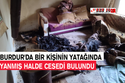 Burdur'da Bir Kişinin Yatağında Yanmış Halde Cesedi Bulundu