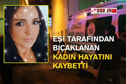 Eşi Tarafından Bıçaklanan Kadın Hayatını Kaybetti