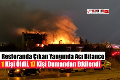 Restoranda Çıkan Yangında Acı Bilanco 1 Kişi Öldü, 17 Kişi Dumandan Etkilendi