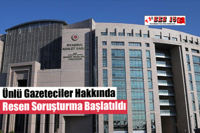 Ünlü Gazeteciler Hakkında Resen Soruşturma Başlatıldı