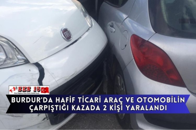 Burdur'da Hafif Ticari Araç Ve Otomobilin Çarpıştığı Kazada 2 Kişi Yaralandı