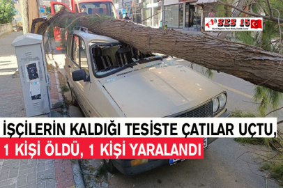 İşçilerin Kaldığı Tesiste Çatılar Uçtu, 1 Kişi Öldü, 1 Kişi Yaralandı