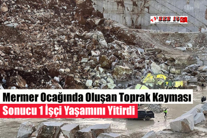 Mermer Ocağında Oluşan Toprak Kayması Sonucu 1 İşçi Yaşamını Yitirdi