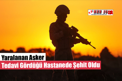 Yaralanan Asker Tedavi Gördüğü Hastanede Şehit Oldu