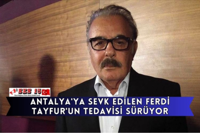 Antalya'ya Sevk Edilen Ferdi Tayfur'un Tedavisi Sürüyor