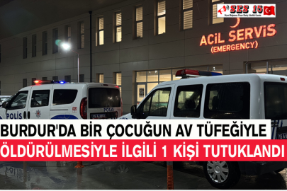 Burdur'da Bir Çocuğun Av Tüfeğiyle Öldürülmesiyle İlgili 1 Kişi Tutuklandı