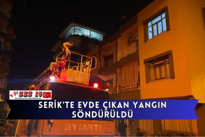 Serik'te Evde Çıkan Yangın Söndürüldü