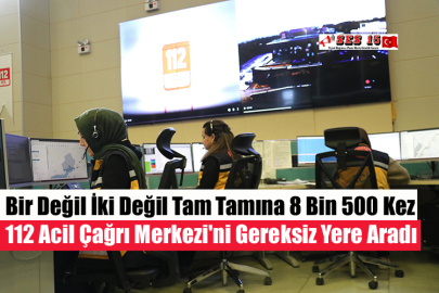 Bir Değil İki Değil Tam Tamına 8 Bin 500 Kez 112 Acil Çağrı Merkezi'ni Gereksiz Yere Aradı