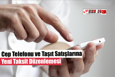 Cep Telefonu ve Taşıt Satışlarına Yeni Taksit Düzenlemesi