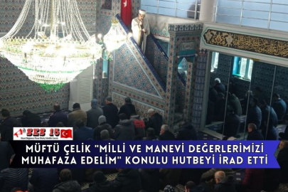 Müftü Çelik "Milli Ve Manevi Değerlerimizi Muhafaza Edelim" Konulu Hutbeyi İrad Etti