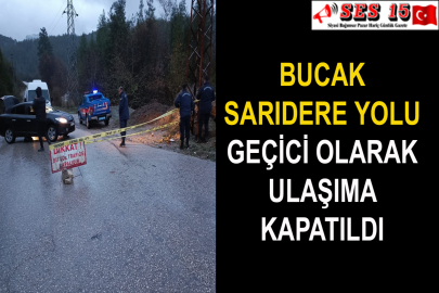 Bucak Sarıdere Yolu Geçici Olarak Ulaşıma Kapatıldı