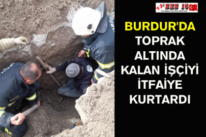 Burdur'da Toprak Altında Kalan İşçiyi İtfaiye Kurtardı