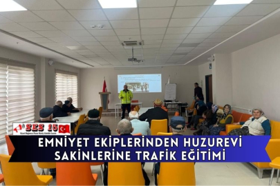 Emniyet Ekiplerinden Huzurevi Sakinlerine Trafik Eğitimi